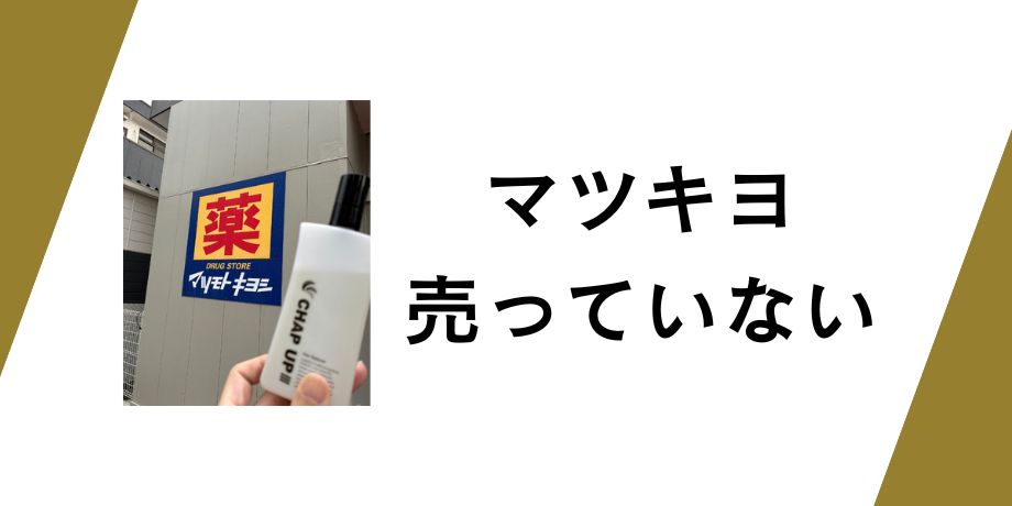 チャップアップはマツキヨで売ってない