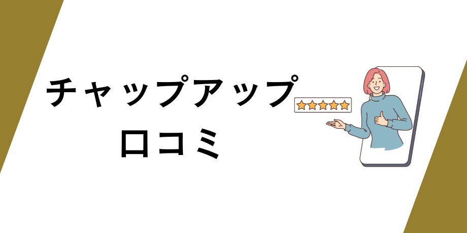 チャップアップ利用者の口コミ