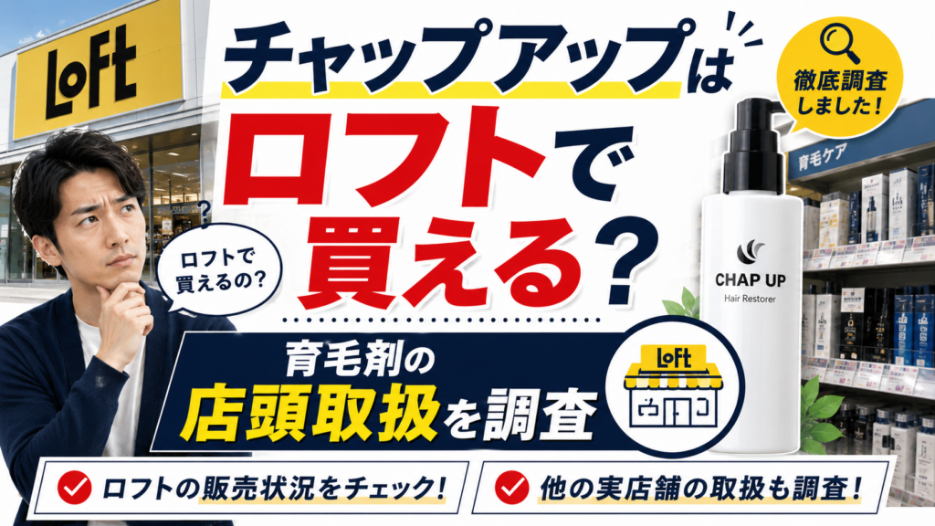 チャップアップはロフトで買える？育毛剤の店頭取扱を調査