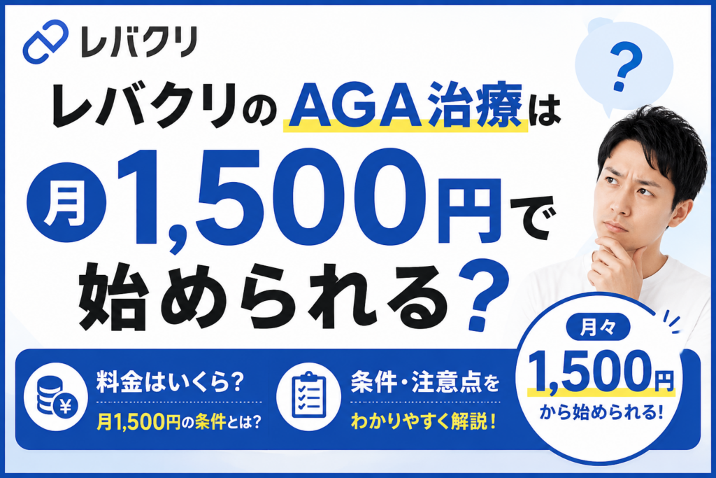 レバクリのAGA治療は月1500円で始められる?料金と条件を解説