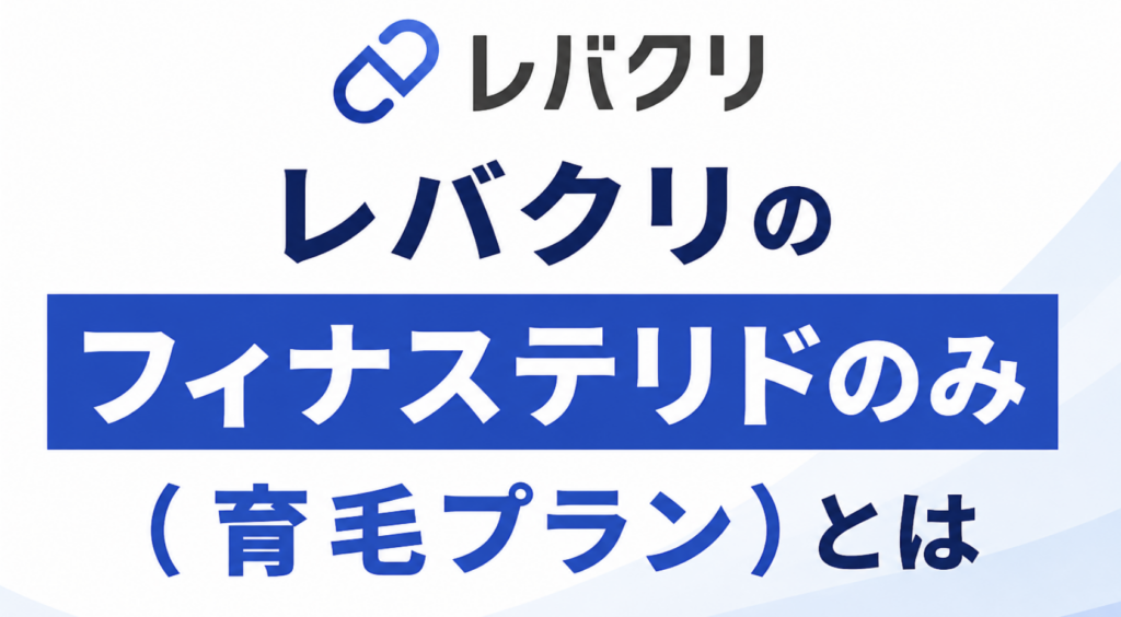 レバクリのフィナステリドのみ(育毛プラン)とは